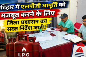 कटिहार में एलपीजी गैस आपूर्ति को लेकर जारी सख्त प्रशासनिक निर्देश